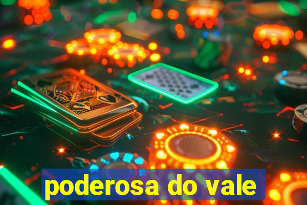poderosa do vale